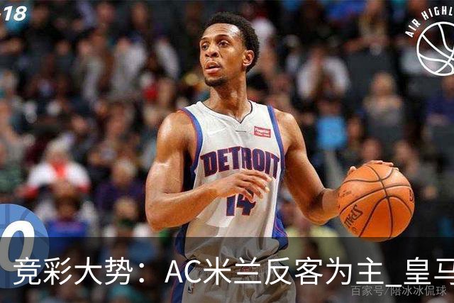 竞彩大势：AC米兰反客为主 皇马值得高看